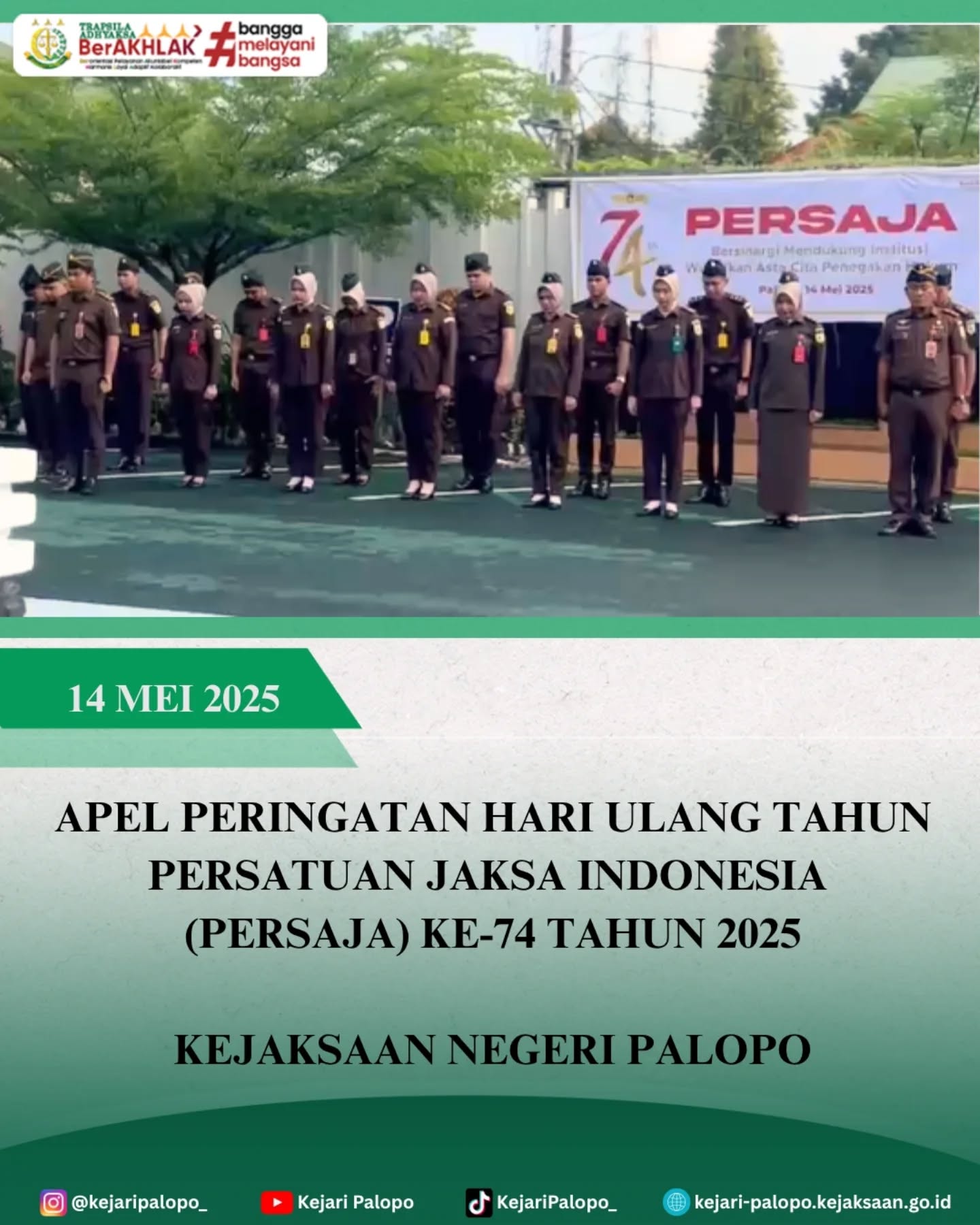 Pada Rabu, 14 Mei 2025 telah dilaksanakan Apel Peringatan Hari Ulang Tahun Persatuan Jaksa Indonesia (PERSAJA) ke-74 bertempat di Halaman Kantor Kejaksaan Negeri Palopo. Kepala Seksi Tindak Pidana Khusus, Bapak Yoga Pradila, S.H.,M.H. bertindak sebagai Penerima Apel yang diikuti oleh seluruh Jajaran pada Kejaksaan Negeri Palopo.