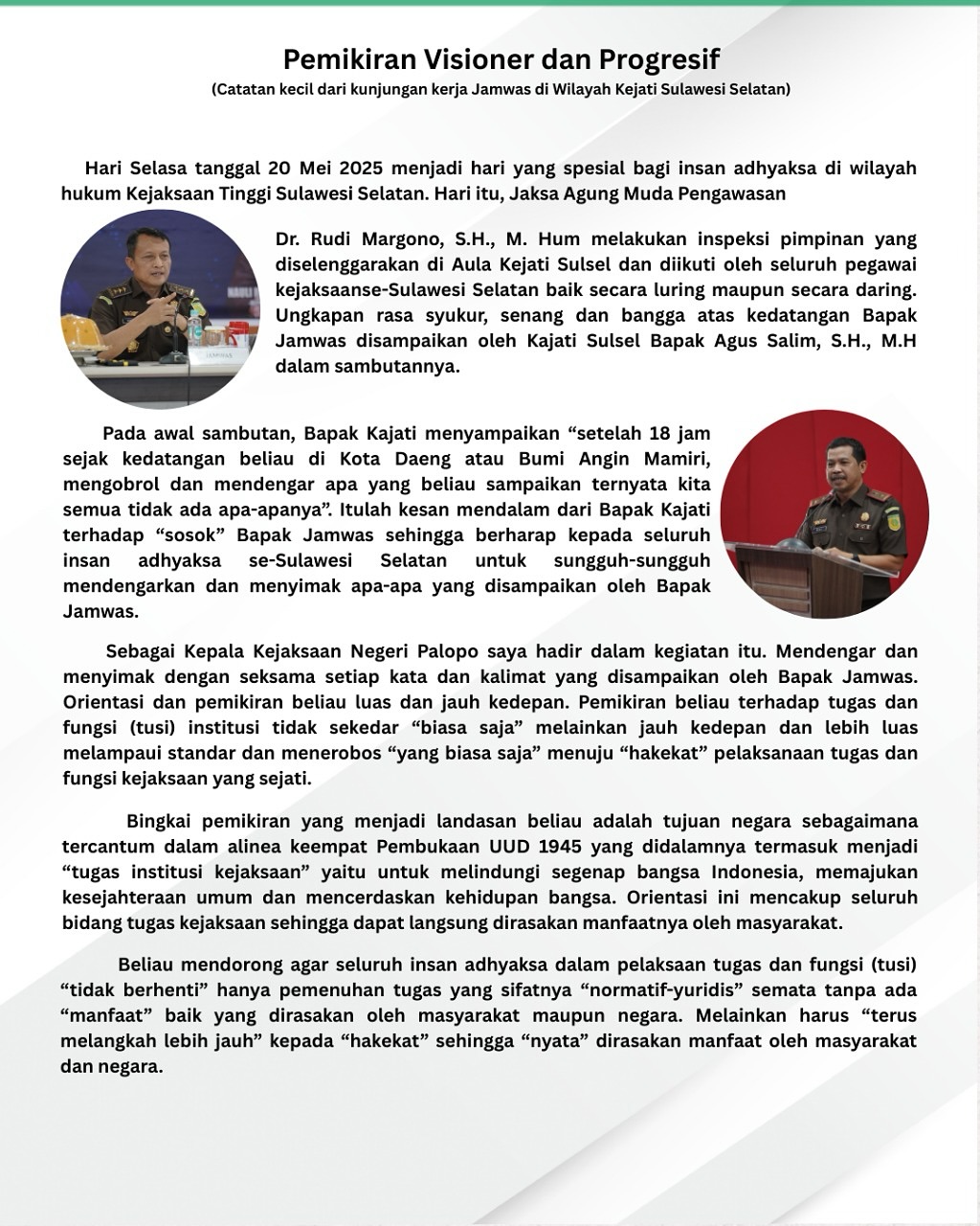Jaksa Agung Muda Pengawasan Dr. Rudi Margono, S.H., M. Hum melakukan inspeksi pimpinan yang diselenggarakan di Aula Kejati Sulsel dan diikuti oleh seluruh pegawai kejaksaanse-Sulawesi Selatan baik secara luring maupun secara daring. Ungkapan rasa syukur, senang dan bangga atas kedatangan Bapak Jamwas disampaikan oleh Kajati Sulsel Bapak Agus Salim, S.H., M.H dalam sambutannya.